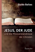 Jesus, der Jude, und die Missverständnisse der Christen (Guido Baltes)