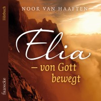 Elia - von Gott bewegt. Hörbuch